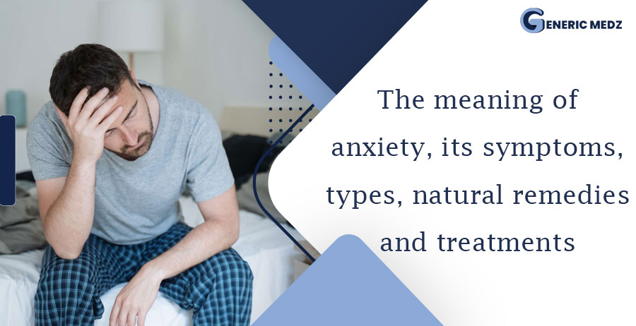 The meaning of anxiety, its symptoms, types, natural remedies, and treatments